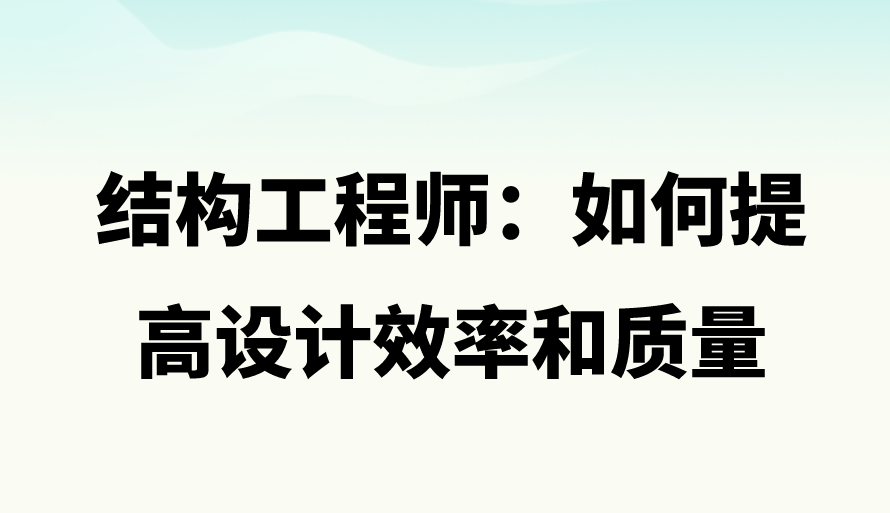 结构工程师：如何提高设计效率和质量。