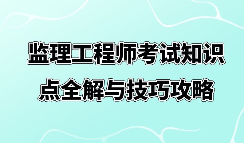 监理工程师考试知识点全解与技巧攻略。